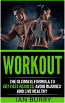 Workout: The Ultimate Formula to Get Fast Results, Avoid Injuries and Eat Healthy
